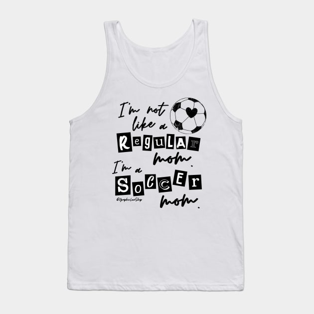 I'm not like a Regular Mom I'm a Soccer Mom © GraphicLoveShop Tank Top by GraphicLoveShop